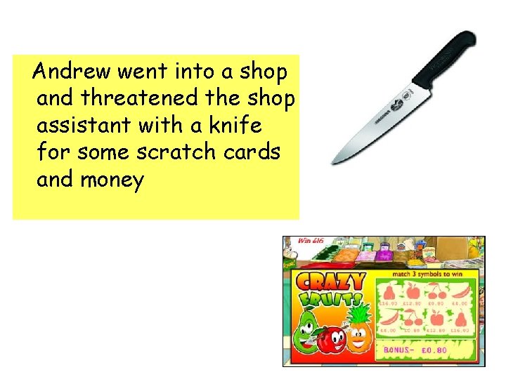 Andrew went into a shop and threatened the shop assistant with a knife for Andrew went into a shop and threatened the shop assistant with a knife for