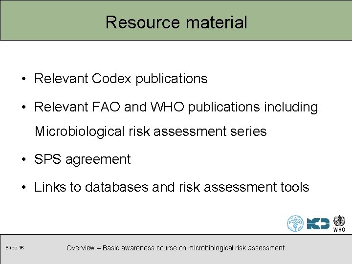Resource material • Relevant Codex publications • Relevant FAO and WHO publications including Microbiological Resource material • Relevant Codex publications • Relevant FAO and WHO publications including Microbiological