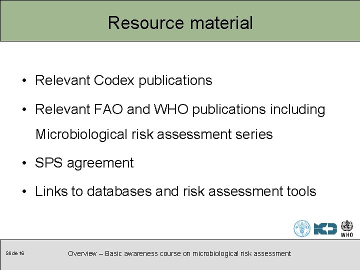 Resource material • Relevant Codex publications • Relevant FAO and WHO publications including Microbiological