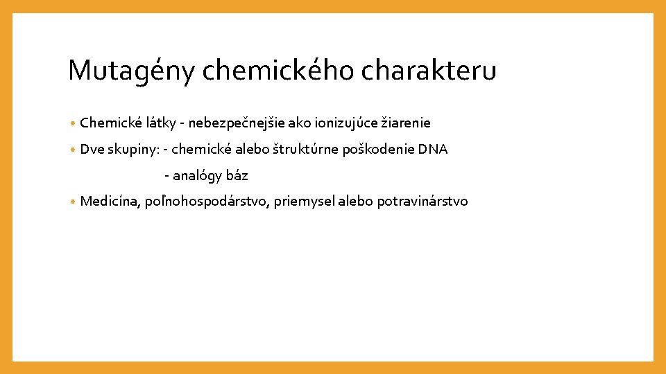 Mutagény chemického charakteru • Chemické látky - nebezpečnejšie ako ionizujúce žiarenie • Dve skupiny: