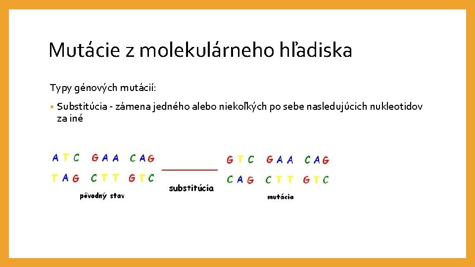 Mutácie z molekulárneho hľadiska Typy génových mutácií: • Substitúcia - zámena jedného alebo niekoľkých