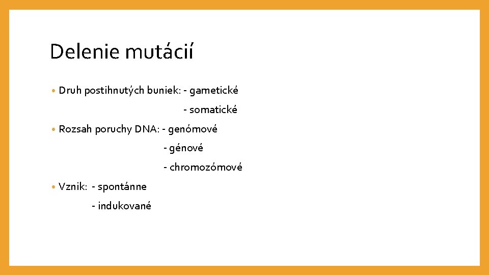 Delenie mutácií • Druh postihnutých buniek: - gametické - somatické • Rozsah poruchy DNA: