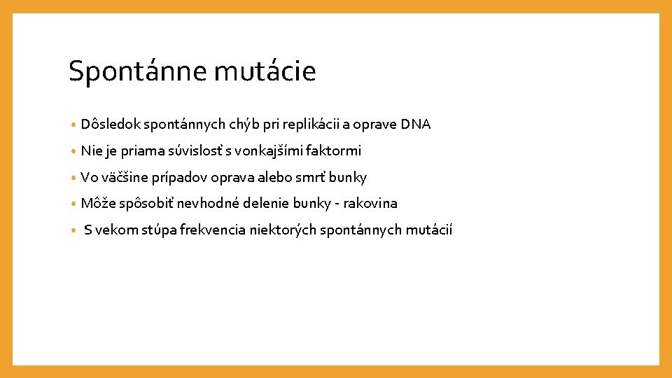 Spontánne mutácie • Dôsledok spontánnych chýb pri replikácii a oprave DNA • Nie je