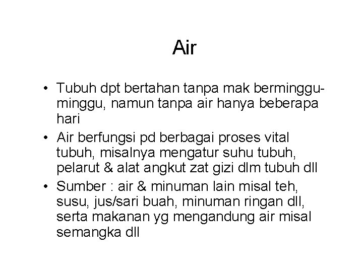 Air • Tubuh dpt bertahan tanpa mak berminggu, namun tanpa air hanya beberapa hari