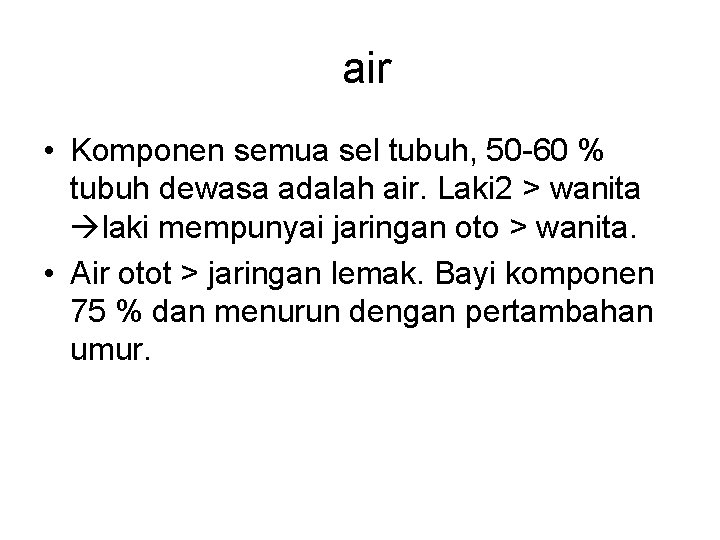 air • Komponen semua sel tubuh, 50 -60 % tubuh dewasa adalah air. Laki