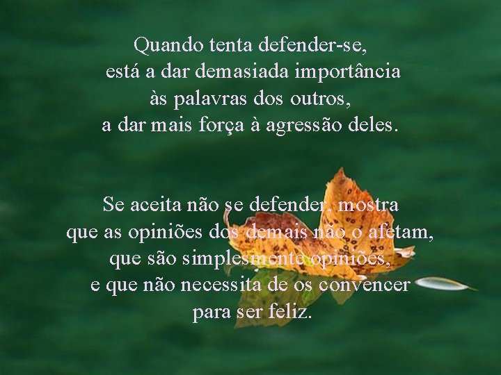 Quando tenta defender-se, está a dar demasiada importância às palavras dos outros, a dar