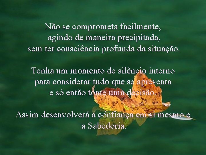 Não se comprometa facilmente, agindo de maneira precipitada, sem ter consciência profunda da situação.