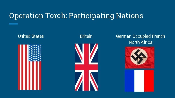 Operation Torch: Participating Nations United States Britain German Occupied French North Africa 