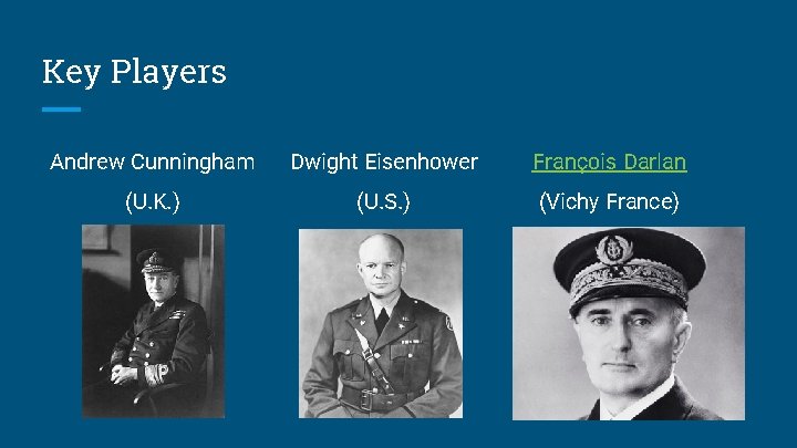 Key Players Andrew Cunningham Dwight Eisenhower François Darlan (U. K. ) (U. S. )