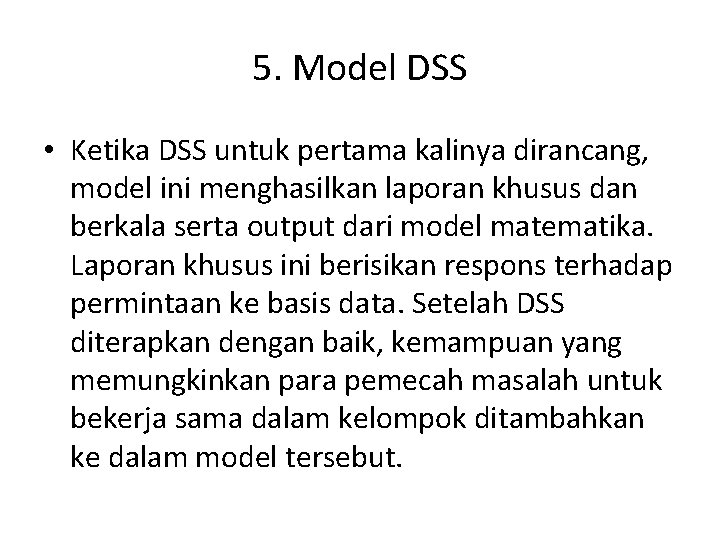 5. Model DSS • Ketika DSS untuk pertama kalinya dirancang, model ini menghasilkan laporan
