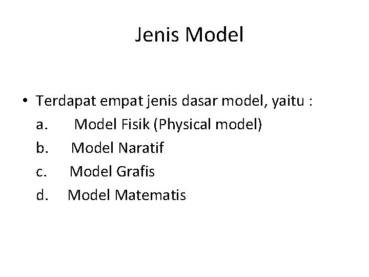  Jenis Model • Terdapat empat jenis dasar model, yaitu : a. Model Fisik