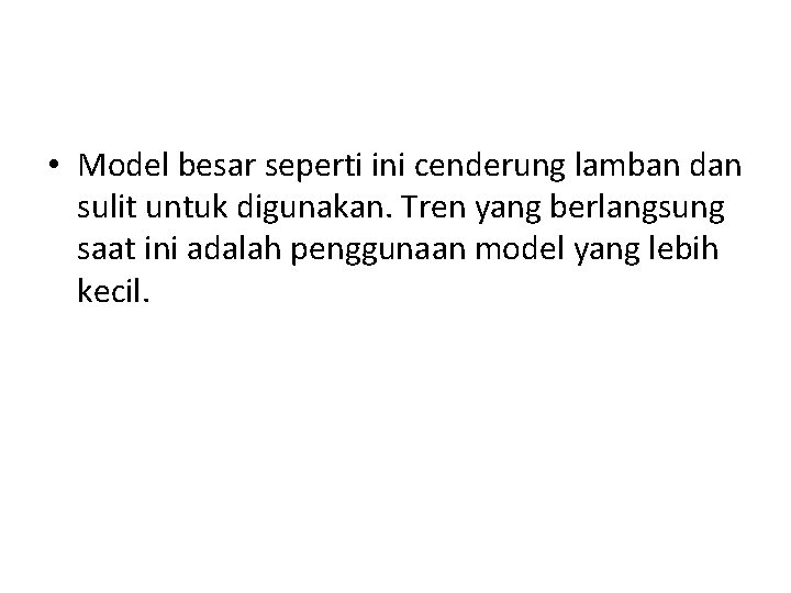  • Model besar seperti ini cenderung lamban dan sulit untuk digunakan. Tren yang