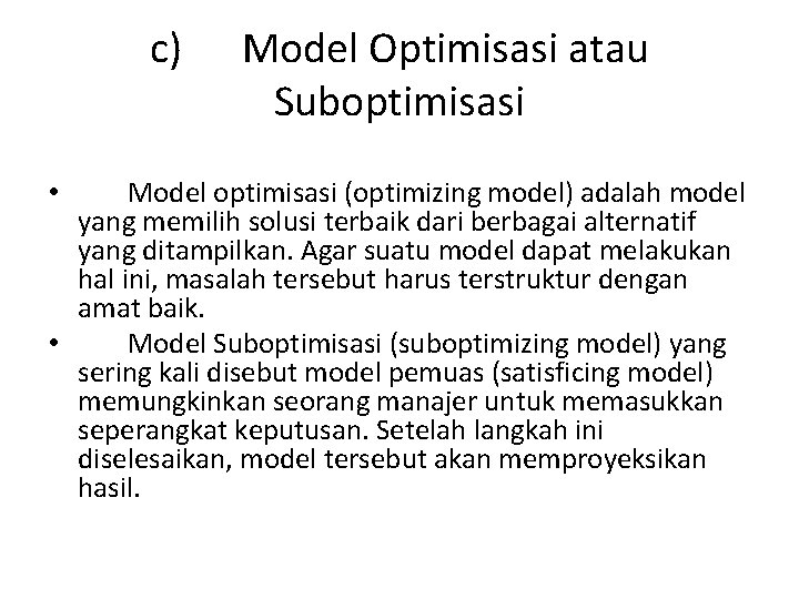 c) Model Optimisasi atau Suboptimisasi Model optimisasi (optimizing model) adalah model yang memilih solusi