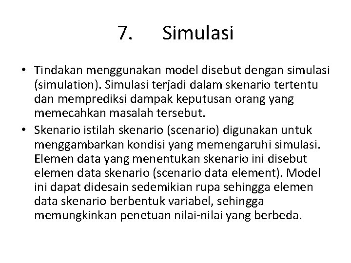 7. Simulasi • Tindakan menggunakan model disebut dengan simulasi (simulation). Simulasi terjadi dalam skenario