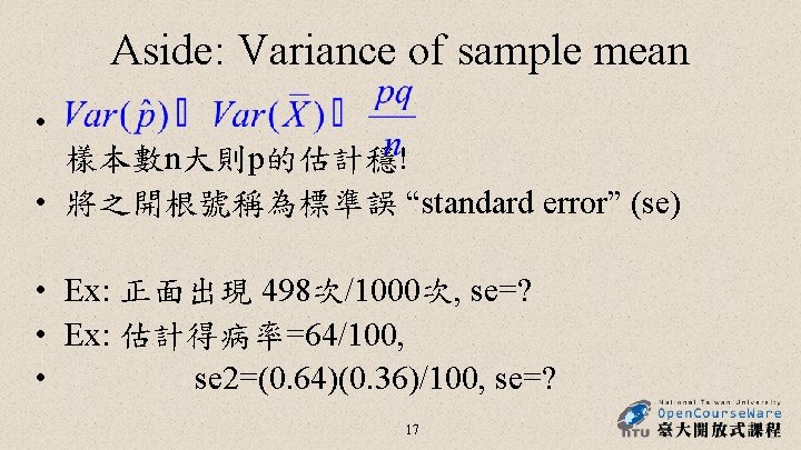 Aside: Variance of sample mean • 樣本數n大則p的估計穩! • 將之開根號稱為標準誤 “standard error” (se) • Ex: Aside: Variance of sample mean • 樣本數n大則p的估計穩! • 將之開根號稱為標準誤 “standard error” (se) • Ex: