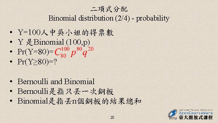 二項式分配 Binomial distribution (2/4) - probability • • Y=100人中吳小姐的得票數 Y 是Binomial (100, p) Pr(Y=80)=