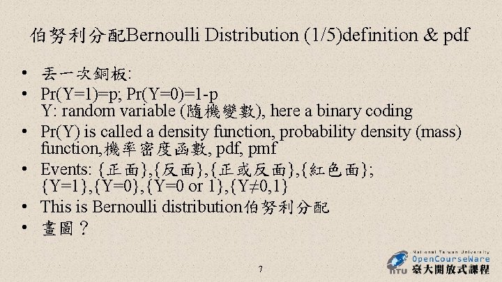 伯努利分配Bernoulli Distribution (1/5)definition & pdf • 丟一次銅板: • Pr(Y=1)=p; Pr(Y=0)=1 -p Y: random variable