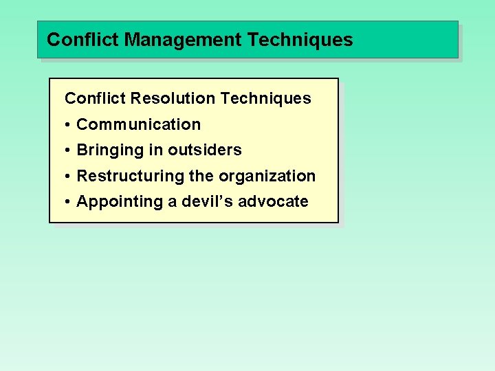 Conflict Management Techniques Conflict Resolution Techniques • Communication • Bringing in outsiders • Restructuring