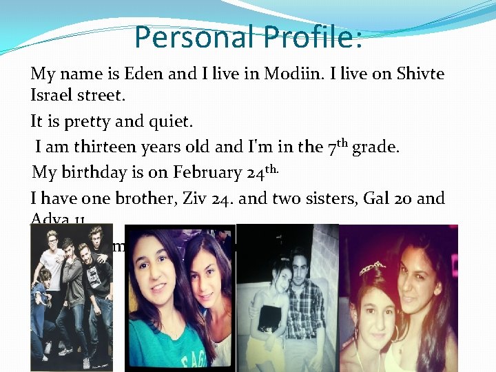 Personal Profile: My name is Eden and I live in Modiin. I live on