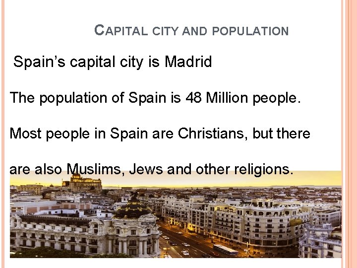 CAPITAL CITY AND POPULATION Spain’s capital city is Madrid The population of Spain is