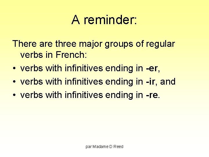A reminder: There are three major groups of regular verbs in French: • verbs