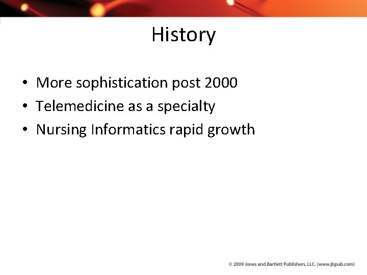 History • More sophistication post 2000 • Telemedicine as a specialty • Nursing Informatics