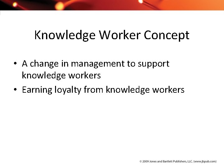Knowledge Worker Concept • A change in management to support knowledge workers • Earning