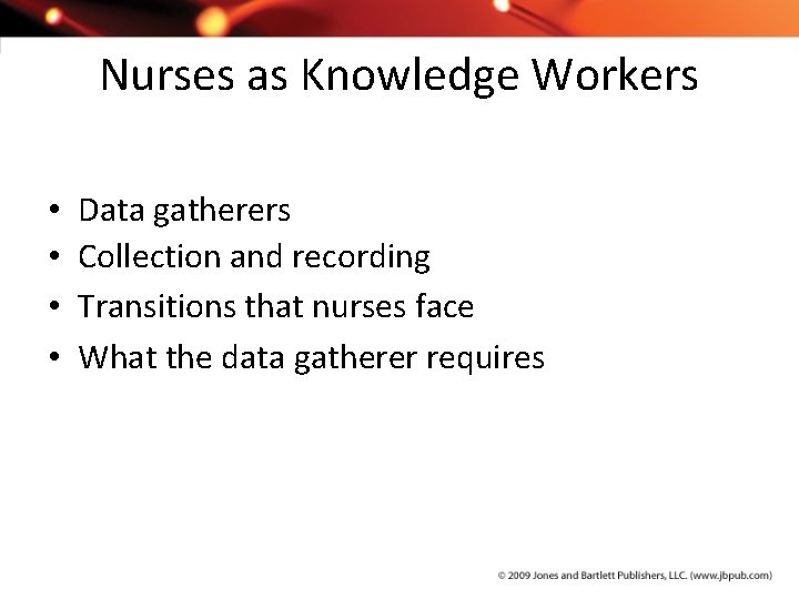 Nurses as Knowledge Workers • • Data gatherers Collection and recording Transitions that nurses