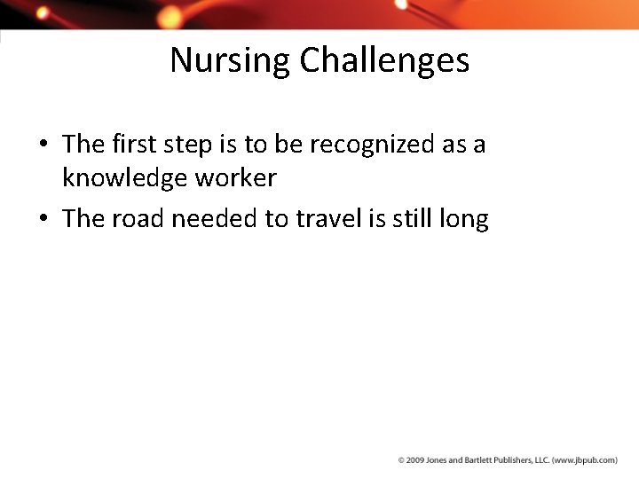 Nursing Challenges • The first step is to be recognized as a knowledge worker
