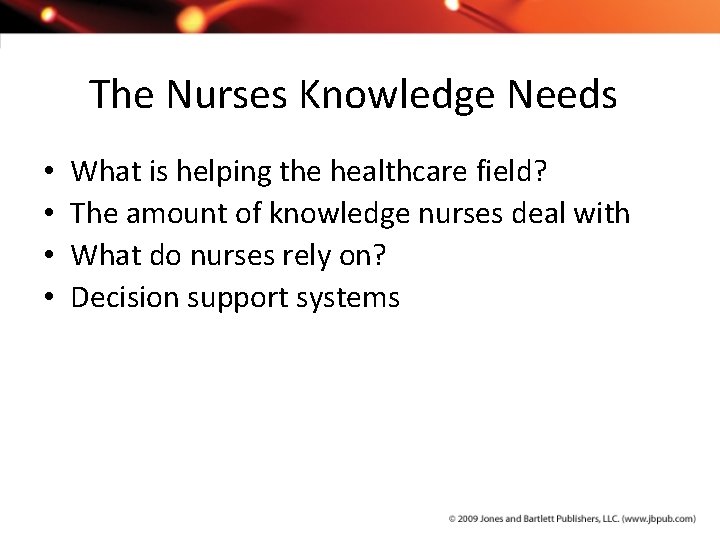 The Nurses Knowledge Needs • • What is helping the healthcare field? The amount