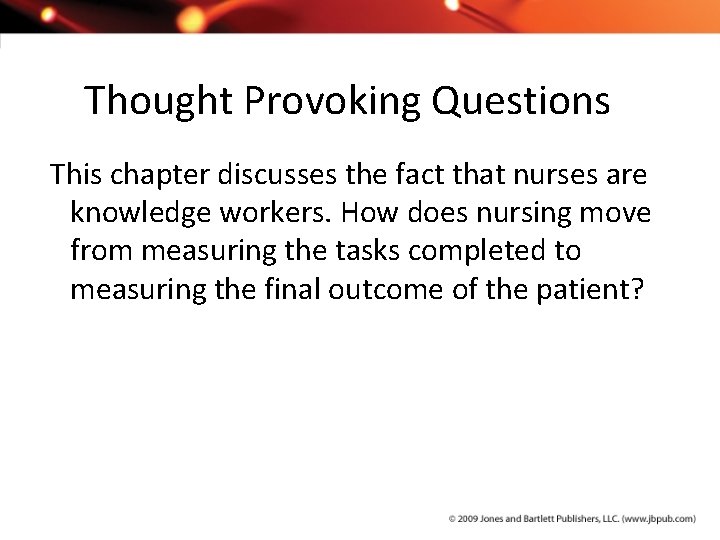 Thought Provoking Questions This chapter discusses the fact that nurses are knowledge workers. How