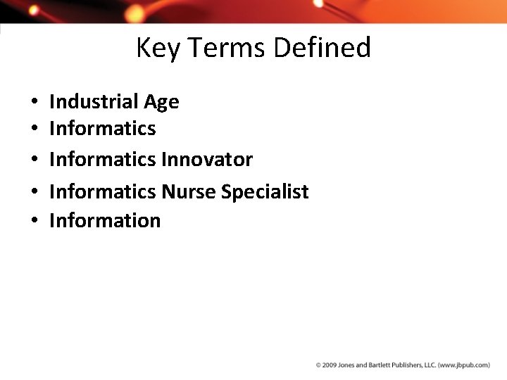 Key Terms Defined • • • Industrial Age Informatics Innovator Informatics Nurse Specialist Information