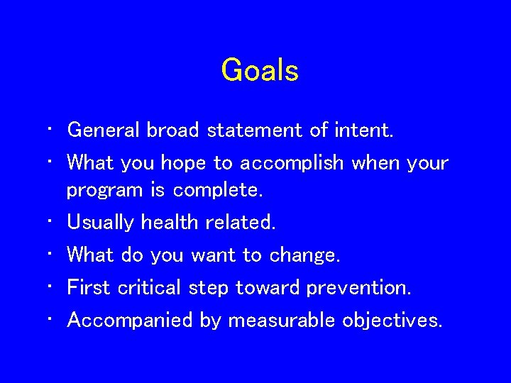 Goals • General broad statement of intent. • What you hope to accomplish when