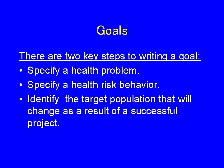 Goals There are two key steps to writing a goal: • Specify a health