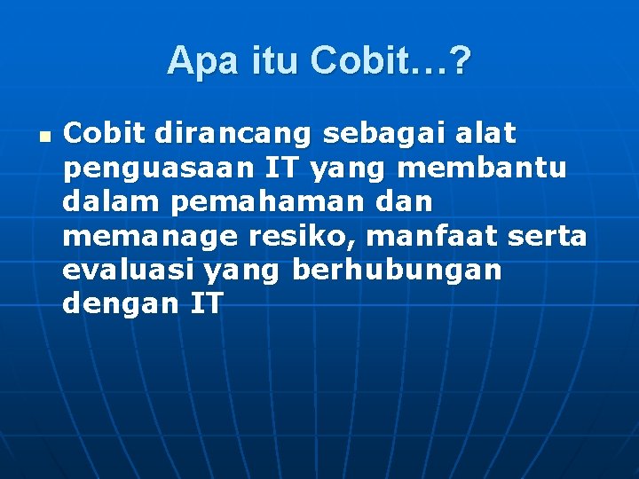 Apa itu Cobit…? n Cobit dirancang sebagai alat penguasaan IT yang membantu dalam pemahaman