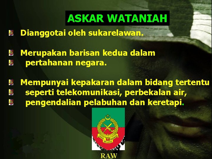 ASKAR WATANIAH Dianggotai oleh sukarelawan. Merupakan barisan kedua dalam pertahanan negara. Mempunyai kepakaran dalam