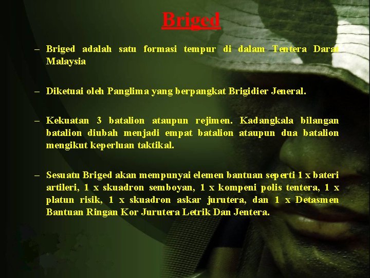 Briged – Briged adalah satu formasi tempur di dalam Tentera Darat Malaysia – Diketuai
