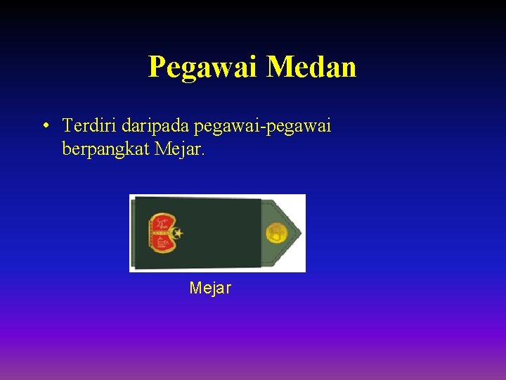 Pegawai Medan • Terdiri daripada pegawai-pegawai berpangkat Mejar 