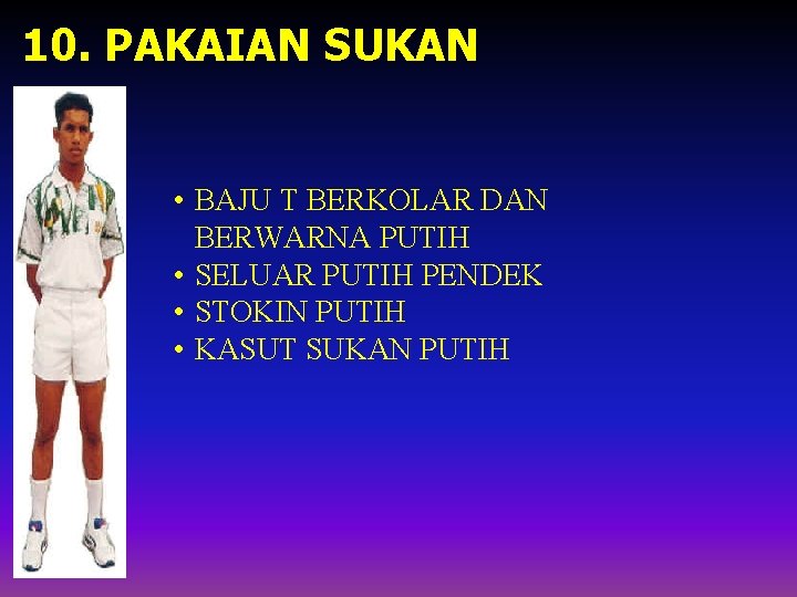 10. PAKAIAN SUKAN • BAJU T BERKOLAR DAN BERWARNA PUTIH • SELUAR PUTIH PENDEK