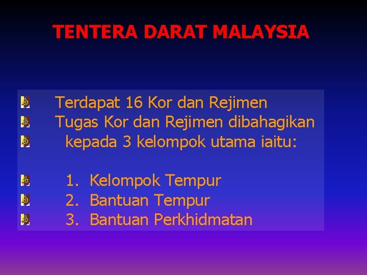 TENTERA DARAT MALAYSIA Terdapat 16 Kor dan Rejimen Tugas Kor dan Rejimen dibahagikan kepada