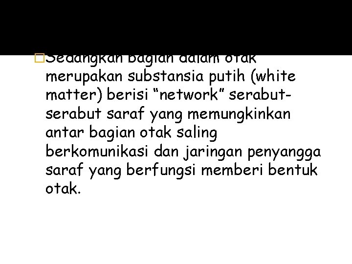 �Sedangkan bagian dalam otak merupakan substansia putih (white matter) berisi “network” serabut saraf yang