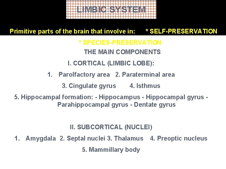 LIMBIC SYSTEM Primitive parts of the brain that involve in: * SELF-PRESERVATION * SPECIES-PRESERVATION