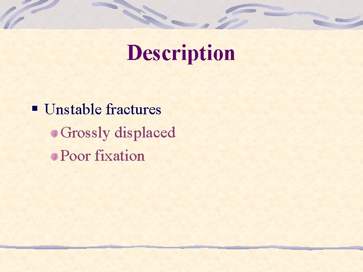 Description § Unstable fractures Grossly displaced Poor fixation 