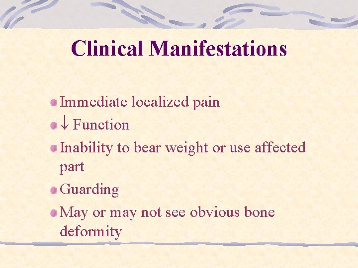 Clinical Manifestations Immediate localized pain Function Inability to bear weight or use affected part