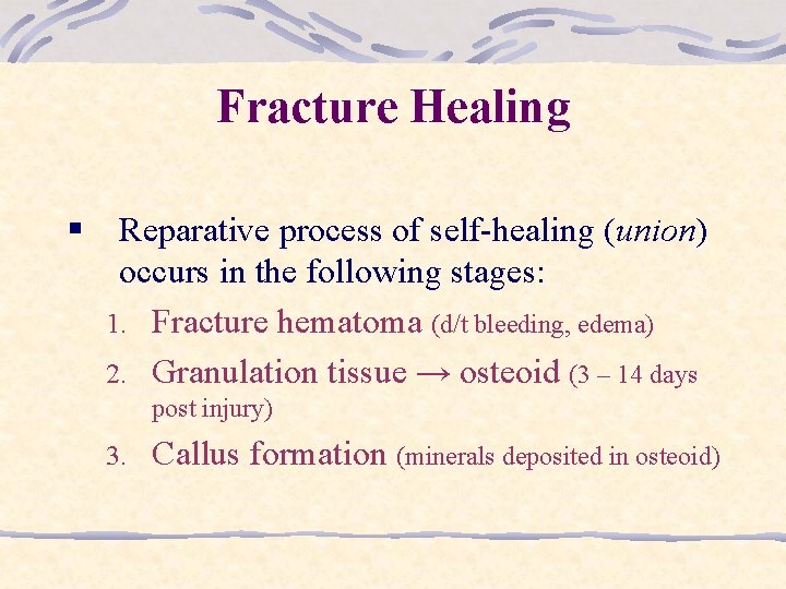 Fracture Healing § Reparative process of self-healing (union) occurs in the following stages: 1.