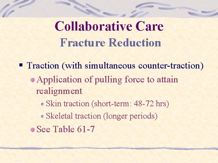 Collaborative Care Fracture Reduction § Traction (with simultaneous counter-traction) Application of pulling force to