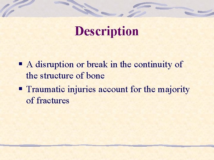 Description § A disruption or break in the continuity of the structure of bone