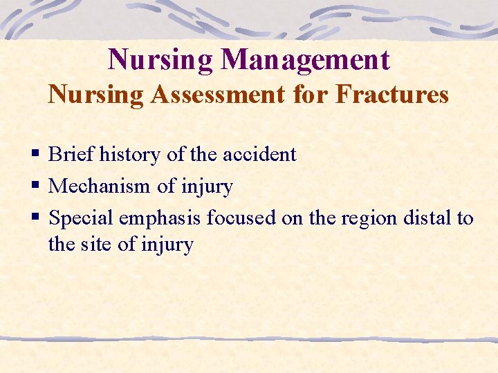 Nursing Management Nursing Assessment for Fractures § Brief history of the accident § Mechanism