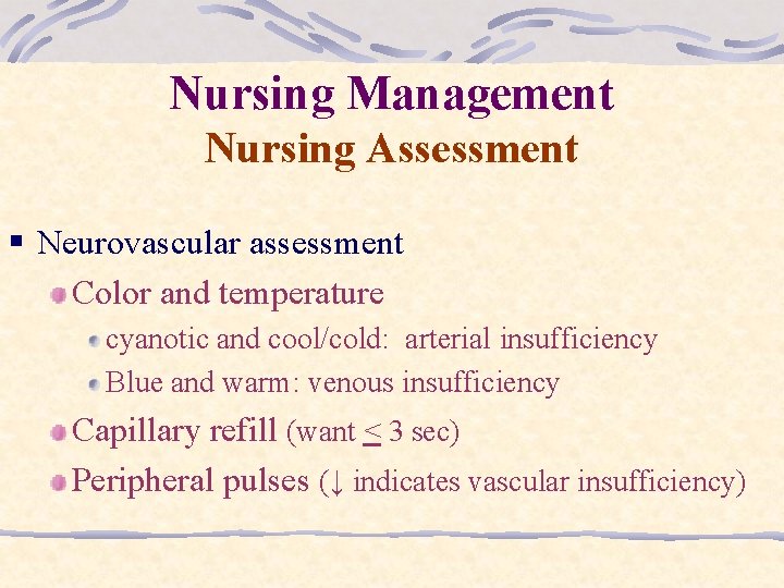 Nursing Management Nursing Assessment § Neurovascular assessment Color and temperature cyanotic and cool/cold: arterial