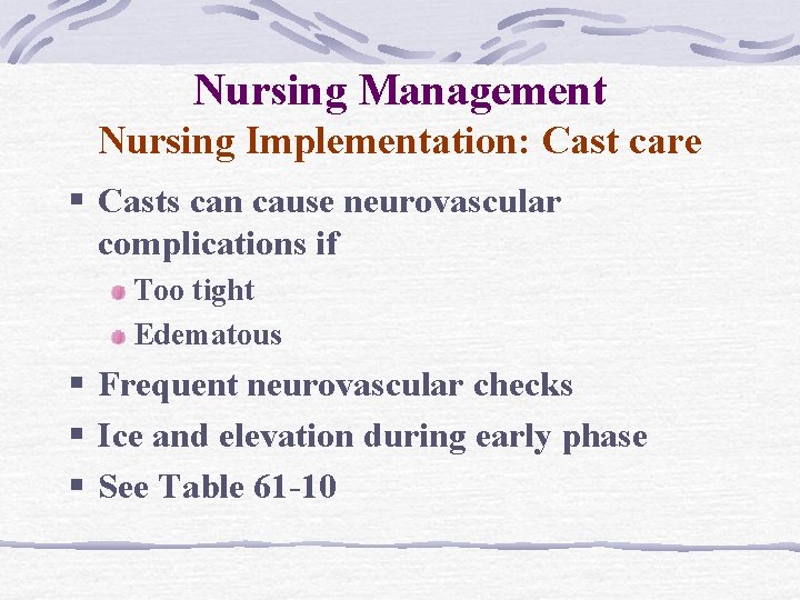 Nursing Management Nursing Implementation: Cast care § Casts can cause neurovascular complications if Too